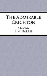 The Admirable Crichton : Play - Sir J. M. Barrie