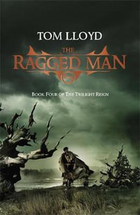 The Ragged Man : Book Four of The Twilight Reign - Tom Lloyd