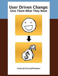 User Driven Change : Give Them What They Want - Carlos del Rio