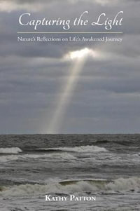 Capturing the Light : Nature's Reflections on Life's Awakened Journey - Kathy Patton
