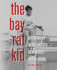 The Bay Rat Kid : Growing Up in Ocean City, New Jersey, 1940s-1950s - Jim Jeffries