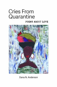 Cries From Quarantine : Poems About Love - Dana N. Anderson