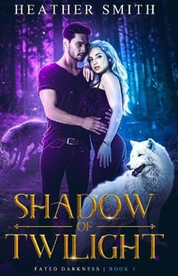 Shadow of Twilight : Fated Darkness - Heather Smith