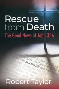 Rescue from Death : The Good News of John 3: 16 - Robert Taylor