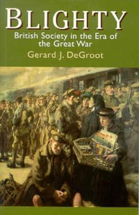 Blighty : British Society in the Era of the Great War - Gerard J. De Groot