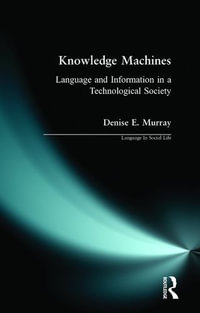 Knowledge Machines : Language and Information in a Technological Society - Denise E. Murray