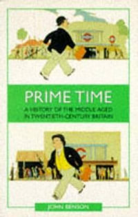 Prime Time : A History of the Middle Aged in Twentieth-Century Britain - John Benson