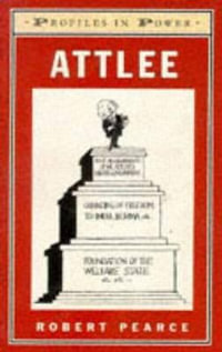 Attlee : Profiles In Power - Robert Pearce