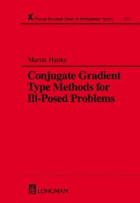 Conjugate Gradient Type Methods for Ill-Posed Problems : Chapman & Hall/CRC Research Notes in Mathematics Series - Martin Hanke