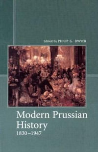 Modern Prussian History : 1830-1947 - Philip G. Dwyer