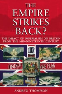The Empire Strikes Back? : The Impact of Imperialism on Britain from the Mid-Nineteenth Century - Andrew S. Thompson