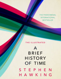 The Illustrated Brief History Of Time : the beautifully illustrated edition of Professor Stephen Hawking's bestselling masterpiece - Stephen Hawking
