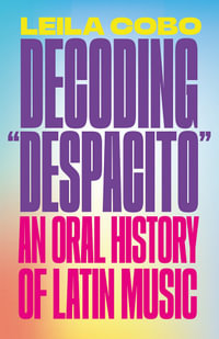 Decoding Despacito : An Oral History of Latin Music - Leila Cobo