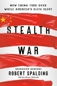 Stealth War : How China Took Over While America's Elite Slept - Robert Spalding