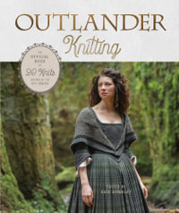 Outlander Knitting : The Official Book of 20 Knits Inspired by the Hit Series - Kate Atherly