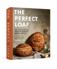 The Perfect Loaf : The Craft and Science of Sourdough Breads, Sweets, and More: A Baking Book - Maurizio Leo