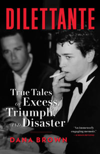 Dilettante : True Tales of Excess, Triumph, and Disaster - Dana Brown