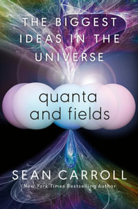 Quanta and Fields : The Biggest Ideas in the Universe - Sean Carroll