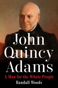 John Quincy Adams : A Man for the Whole People - Randall Woods