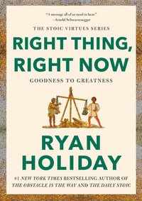 Right Thing, Right Now : Good Values. Good Character. Good Deeds. - Ryan Holiday