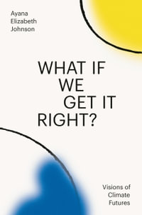 What If We Get It Right? : Visions of Climate Futures - Ayana Elizabeth Johnson