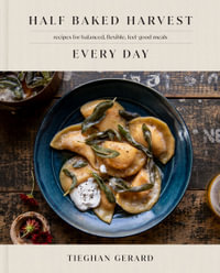 Half Baked Harvest Every Day : Recipes for Balanced, Flexible, Feel-Good Meals: A Cookbook - Tieghan Gerard