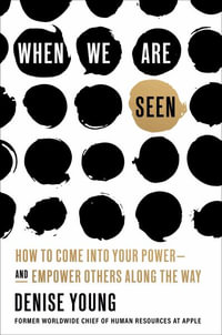 When We Are Seen : How to Come Into Your Power--And Empower Others Along the Way - Denise Young