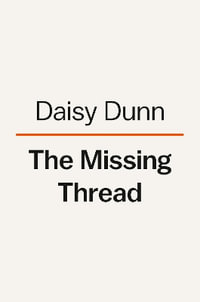 The Missing Thread : A Women's History of the Ancient World - Daisy Dunn