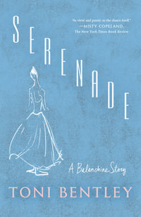Serenade : A Balanchine Story - Toni Bentley