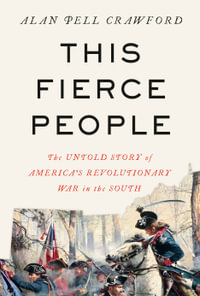This Fierce People : The Untold Story of America's Revolutionary War in the South - Alan Pell Crawford