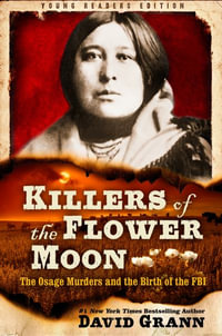 Killers of the Flower Moon: Adapted for Young Readers : The Osage Murders and the Birth of the FBI - David Grann