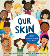 Our Skin : A First Conversation About Race - Megan Madison
