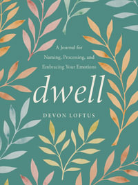 Dwell : A Journal for Naming, Processing, and Embracing Your Emotions - Devon Loftus