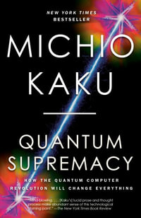 Quantum Supremacy : How the Quantum Computer Revolution Will Change Everything - Michio Kaku