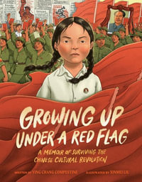 Growing Up Under a Red Flag : A Memoir of Surviving the Chinese Cultural Revolution - Ying Chang Compestine
