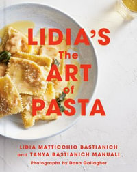 Lidia's The Art of Pasta : An Italian Cookbook - Lidia Matticchio Bastianich