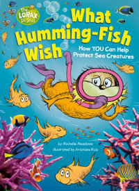 What Humming-Fish Wish: How YOU Can Help Protect Sea Creatures : A Dr. Seuss's The Lorax Nonfiction Book - Michelle Meadows