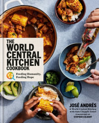 The World Central Kitchen Cookbook : Feeding Humanity, Feeding Hope - José Andrés
