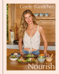 Nourish : Simple Recipes to Empower Your Body and Feed Your Soul: A Healthy Lifestyle Cookbook - Gisele Bundchen