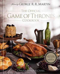 The Official Game of Thrones Cookbook : Recipes from King's Landing to the Dothraki Sea - Chelsea Monroe-Cassel