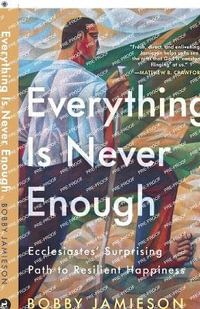 Everything Is Never Enough : Ecclesiastes' Surprising Path to Resilient Happiness - Bobby Jamieson