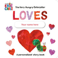 The Very Hungry Caterpillar Loves [YOUR NAME HERE]! : A Personalized Story Book - Eric Carle