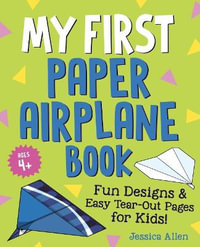 My First Paper Airplane Book : Fun Designs and Easy Tear-out Pages for Kids! - Jessica Allen