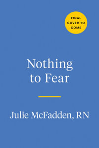 Nothing to Fear : Demystifying Death in Order to Live More Fully - Julie McFadden, RN