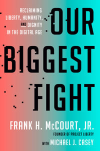 Our Biggest Fight : Reclaiming Liberty, Humanity, and Dignity in the Digital Age - Frank H. McCourt, Jr.