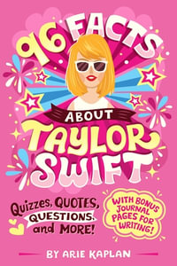 96 Facts About Taylor Swift : Quizzes, Quotes, Questions, and More! With Bonus Journal Pages for Writing! - Arie Kaplan