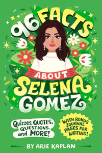96 Facts About Selena Gomez : Quizzes, Quotes, Questions, and More! With Bonus Journal Pages for Writing! - Arie Kaplan
