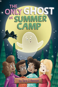 The Only Ghost at Summer Camp : The Only Ghost - Tara J. Hannon