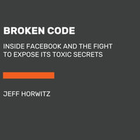 Broken Code : Inside Facebook and the Fight to Expose Its Harmful Secrets - Jeff Horwitz