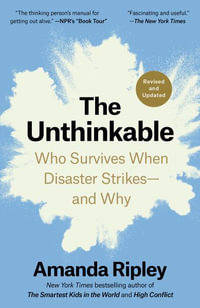 The Unthinkable (Revised and Updated) : Who Survives When Disaster Strikes--And Why - Amanda Ripley